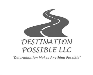 DESTINATION POSSIBLE LLC "DETERMINATION MAKES ANYTHING POSSIBLE" logo