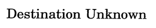 DESTINATION UNKNOWN logo