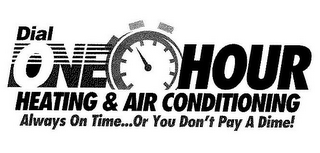 DIAL ONE HOUR HEATING & AIR CONDITIONING ALWAYS ON TIME...OR YOU DON'T PAY A DIME! logo
