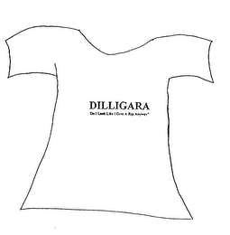 DILLIGARA DO I LOOK LIKE I GIVE A RIP ANYWAY? logo