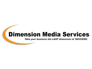 DIMENSION MEDIA SERVICES TAKE YOUR BUSINESS THE LAST DIMENSION OF SUCCESS! logo