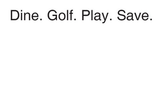 DINE. GOLF. PLAY. SAVE. logo