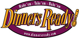 DINNERS READY! MAKE'EM - TAKE'EM - BAKE'EM WWW.DINNERSREADY.COM logo
