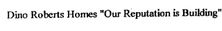 DINO ROBERTS HOMES "OUR REPUTATION IS BUILDING" logo
