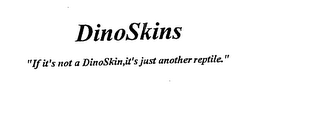 DINOSKINS "IF IT'S NOT A DINOSKIN, IT'S JUST ANOTHER REPTILE." logo