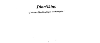 DINOSKINS "IF IT'S NOT A DINOSKIN, IT'S JUST ANOTHER REPTILE." logo