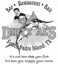 DIRTY AL'S BAR · RESTAURANT · BAIT SOUTH PADRE ISLAND, TX IT'S NOT HOW DEEP YOU FISH IT'S HOW YOU WIGGLE YOUR WORM logo