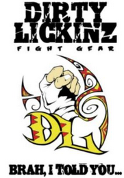 DIRTY LICKINZ FIGHT GEAR DL BRAH, I TOLD YOU... logo