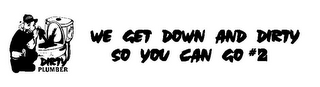 DIRTY PLUMBER WE GET DOWN AND DIRTY SO YOU CAN GO #2 logo