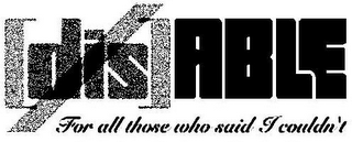 [DIS]ABLE FOR ALL THOSE WHO SAID I COULDN'T logo