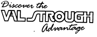 DISCOVER THE VAL STROUGH ADVANTAGE
