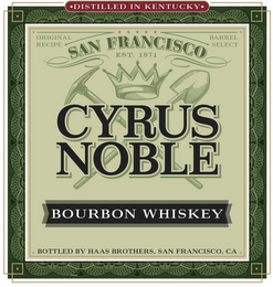 DISTILLED IN KENTUCKY ORIGINAL RECIPE BARREL SELECT SAN FRANCISCO EST. 1871 CYRUS NOBLE BOURBON WHISKEY BOTTLED BY HAAS BROTHERS, SAN FRANCISCO, CA logo