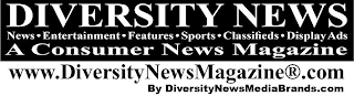 DIVERSITY NEWS NEWS · ENTERTAINMENT· FEATURES · SPORTS · CLASSIFIEDS · DISPLAY ADS A CONSUMER NEWS MAGAZINE WWW.DIVERSITYNEWSMAGAZINE.COM BY DIVERSITYNEWSMEDIABRANDS.COM logo