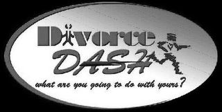 DIVORCE DASH WHAT ARE YOU GOING TO DO WITH YOURS? logo
