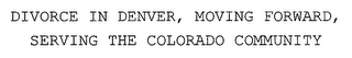 DIVORCE IN DENVER, MOVING FORWARD, SERVING THE COLORADO COMMUNITY logo