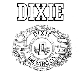 DIXIE BREWED WITH CRYSTAL CLEAR WATER ORIGINAL AND GENUINE DIXIE BREWING CO. PURITY PRIDE BREWING SINCE 1907 EXCLUSIVELY IN NEW ORLEANS logo
