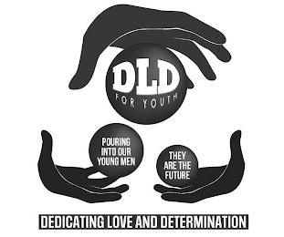 DLD FOR YOUTH POURING INTO OUR YOUNG MEN THEY ARE THE FUTURE DEDICATING LOVE AND DETERMINATION logo