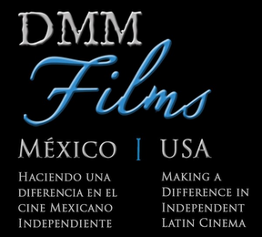 DMM FILMS MEXICO HACIENDO UNA DIFERENCIA EN EL CINE MEXICANO INDEPENDIENTE | USA MAKING A DIFFERENCE IN INDEPENDENT LATIN CINEMA logo