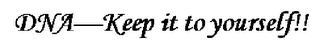 DNA--KEEP IT TO YOURSELF!! logo