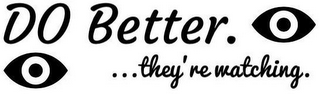 DO BETTER. ...THEY'RE WATCHING. logo