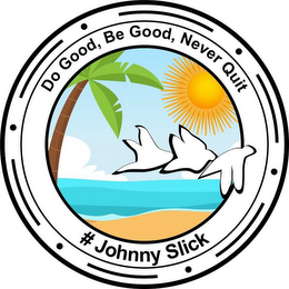 DO GOOD, BE GOOD, NEVER QUIT # JOHNNY SLICK