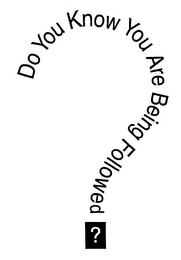 DO YOU KNOW YOU ARE BEING FOLLOWED? logo