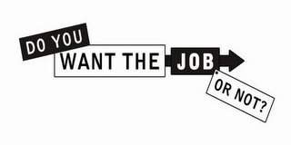 DO YOU WANT THE JOB OR NOT? logo