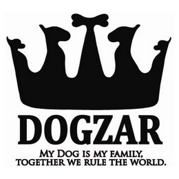 DOGZAR MY DOG IS MY FAMILY, TOGETHER WE RULE THE WORLD. logo