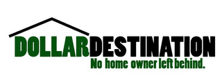 DOLLARDESTINATION NO HOME OWNER LEFT BEHIND. logo