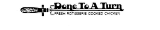DONE TO A TURN FRESH ROTISSERIE COOKED CHICKEN logo