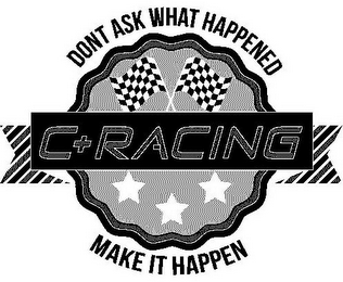 DONT ASK WHAT HAPPENED C+ RACING MAKE IT HAPPEN logo