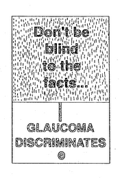 DON'T BE BLIND TO THE FACTS...GLAUCOMA DISCRIMINATES logo