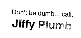 DON'T BE DUMB...CALL,JIFFY PLUMB logo