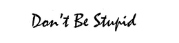 DON'T BE STUPID logo