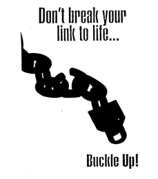 DON'T BREAK YOUR LINK TO LIFE...BUCKLE UP! logo
