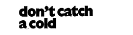DON'T CATCH A COLD logo