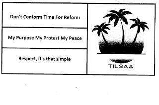 DON'T CONFORM TIME TO REFORM, MY PURPOSE MY PROTEST MY PEACE, RESPECT IT'S THAT SIMPLE, TILSAA logo