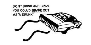 DON'T DRINK AND DRIVE YOU COULD BRAKE OUT AS "A DRUNK" logo