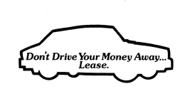 DON'T DRIVE YOUR MONEY AWAY...LEASE.