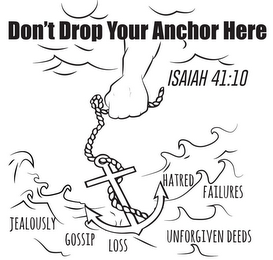 DON'T DROP YOUR ANCHOR HERE; ISAIAH 41:10; JEALOUSLY; GOSSIP; LOSS; HATRED; FAILURES; UNFORGIVEN DEEDS logo
