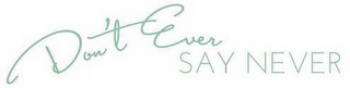 DON'T EVER SAY NEVER logo