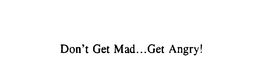 DON'T GET MAD...GET ANGRY! logo