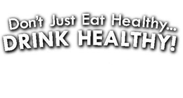 DON'T JUST EAT HEALTHY... DRINK HEALTHY! logo