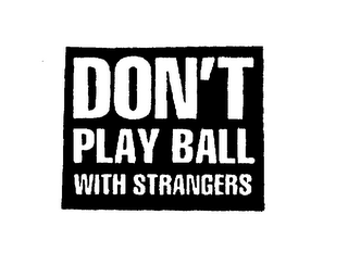 DON'T PLAY BALL WITH STRANGERS