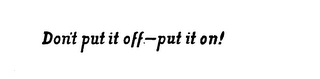 DON'T PUT IT OFF-PUT IT ON! logo