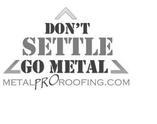 DON'T SETTLE GO METAL METALPROROOFING.COM logo
