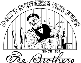 DON'T SQUEEZE USE FEE'S SINCE 1864 FEE BROTHERS logo