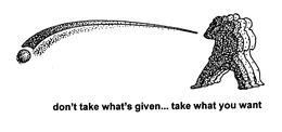 DON'T TAKE WHAT'S GIVEN... TAKE WHAT YOU WANT logo