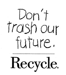 DON'T TRASH OUR FUTURE. RECYCLE. logo