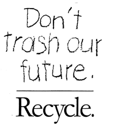 DON'T TRASH OUR FUTURE. RECYCLE. logo